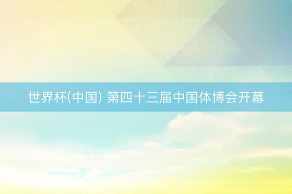 世界杯(中国) 第四十三届中国体博会开幕